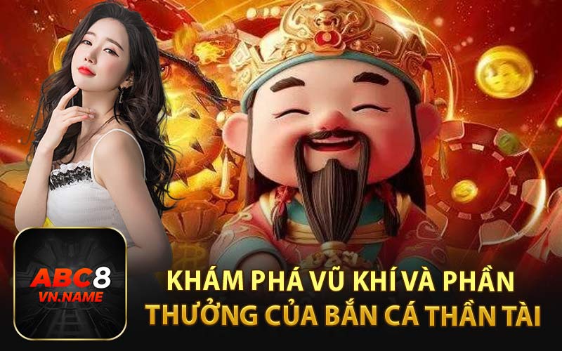 Khám Phá Vũ Khí và Phần Thưởng Của Bắn Cá Thần Tài